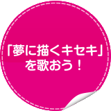 「夢に描くキセキ」を歌おう！