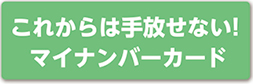 これからは手放せない！マイナンバーカード