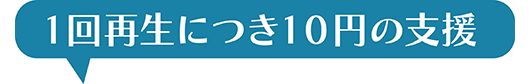 1回再生につき10円の支援